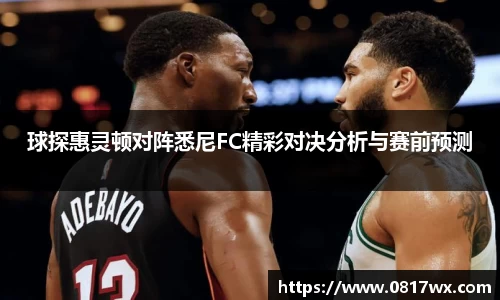 球探惠灵顿对阵悉尼FC精彩对决分析与赛前预测